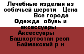 Лечебные изделия из собачьей шерсти › Цена ­ 1 000 - Все города Одежда, обувь и аксессуары » Аксессуары   . Башкортостан респ.,Баймакский р-н